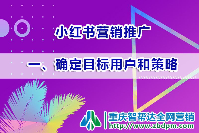 小红书营销推广运营第一步：确定目标用户和推广策略；