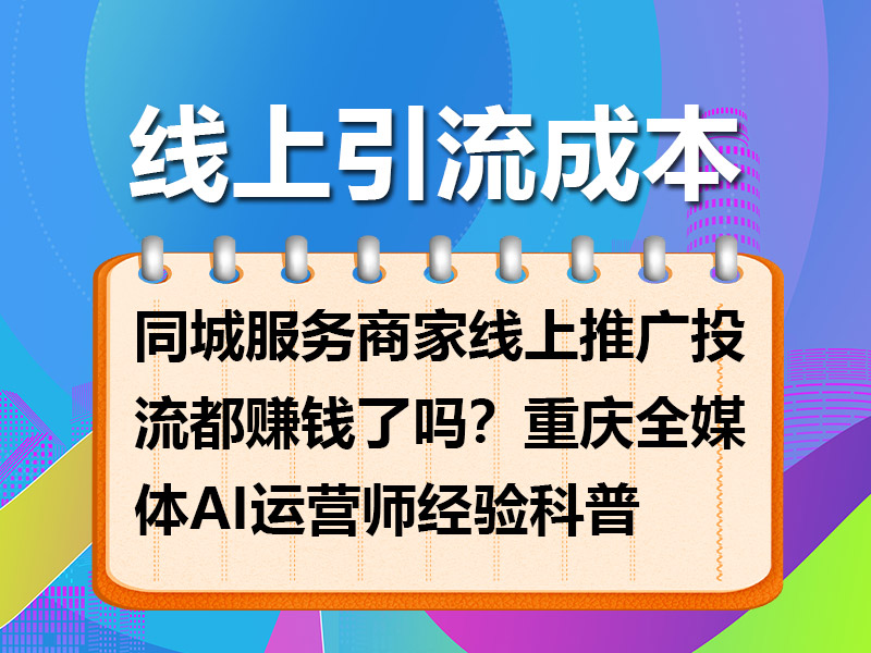 同城服务商家线上推广投流都赚钱了吗?重庆全媒体AI运营师经验科普 同城服务商家线上推广投流都赚钱了吗?重庆全媒体AI运营师经验科普
