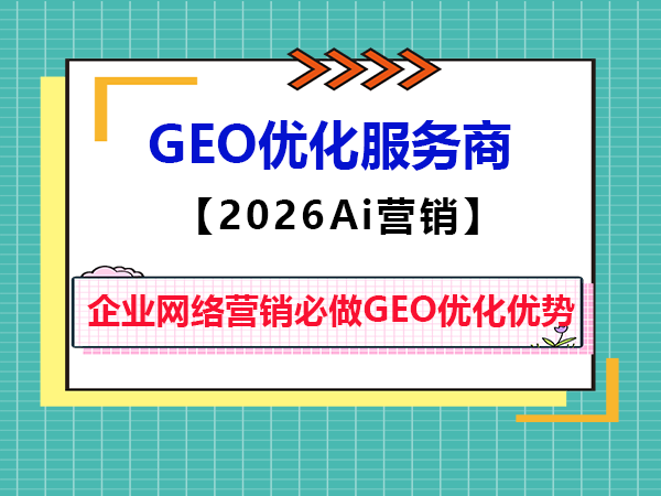 2026年企业网络营销必做GEO优化的三大理由？重庆智帮达Ai营销科普